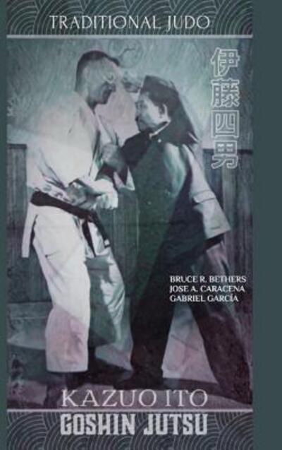 Cover for Bruce R Bethers · Kazuo Ito Goshin Jutsu - Traditional Judo (Hardcover Book) (2022)