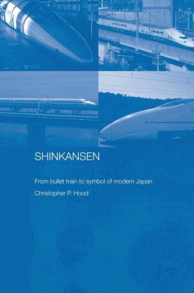 Cover for Hood, Christopher (Cardiff University, UK) · Shinkansen: From Bullet Train to Symbol of Modern Japan - Routledge Contemporary Japan Series (Pocketbok) (2007)