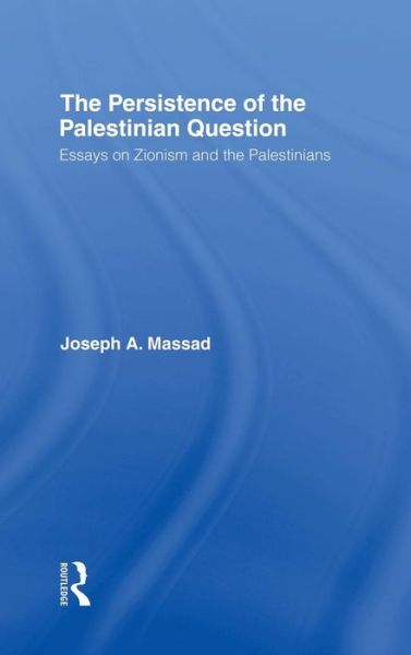 Cover for Massad, Joseph (Columbia University, USA) · The Persistence of the Palestinian Question: Essays on Zionism and the Palestinians (Hardcover Book) (2006)