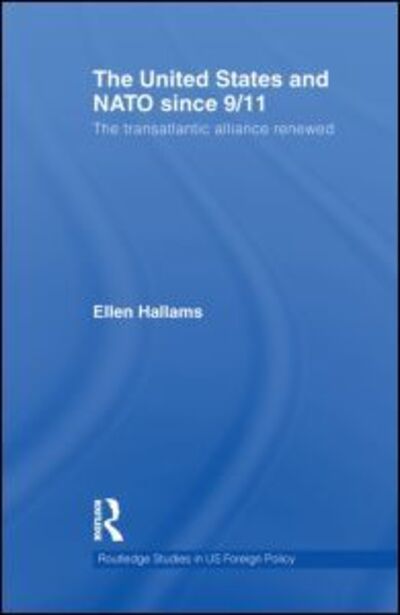 Cover for Hallams, Ellen (Kings College, Joint Services and Command College, UK) · The United States and NATO since 9/11: The Transatlantic Alliance Renewed - Routledge Studies in US Foreign Policy (Paperback Book) (2013)