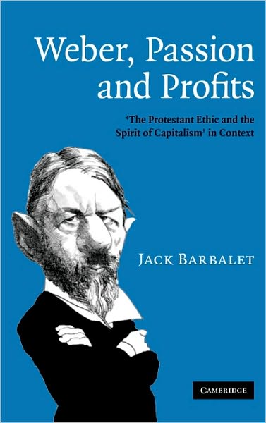 Cover for Barbalet, Jack (University of Western Sydney) · Weber, Passion and Profits: 'The Protestant Ethic and the Spirit of Capitalism' in Context (Hardcover Book) (2008)