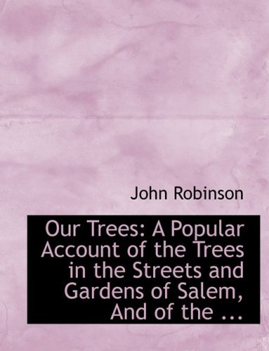 Cover for John Robinson · Our Trees: a Popular Account of the Trees in the Streets and Gardens of Salem, and of the ... (Gebundenes Buch) [Large Print, Large Type edition] (2008)