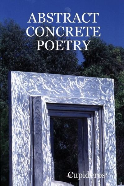 Abstract Concrete Poetry - Cupideros - Bøger - lulu.com - 9780557014095 - 20. januar 2009