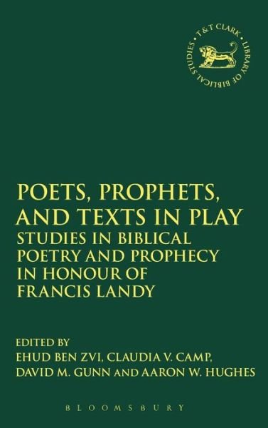 Poets, Prophets, and Texts in Play: Studies in Biblical Poetry and Prophecy in Honour of Francis Landy - The Library of Hebrew Bible / Old Testament Studies - Zvi Ehud Ben - Books - Bloomsbury Publishing PLC - 9780567224095 - June 18, 2015