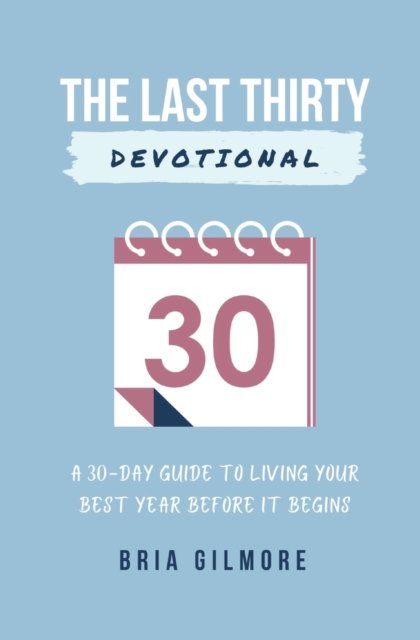 Cover for Bria Gilmore · The Last Thirty Devotional: A 30-day Guide to Living your Best Year Before it Begins (Paperback Book) (2021)