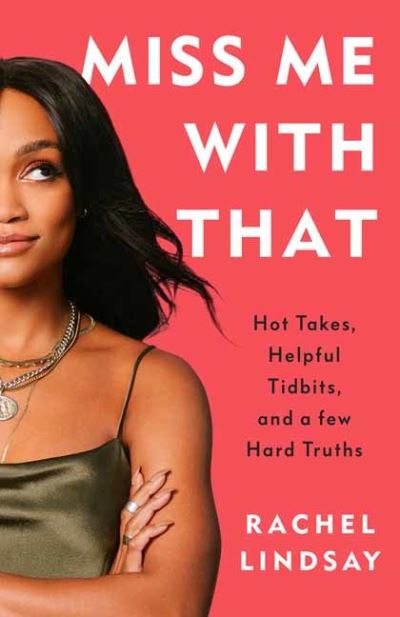 Cover for Rachel Lindsay · Miss Me with That: Hot Takes, Helpful Tidbits, and a Few Hard Truths (Paperback Book) (2022)