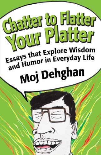 Cover for Moj Dehghan · Chatter to Flatter Your Platter: Essays That Explore Wisdom and Humor in Everyday Life (Taschenbuch) (2006)