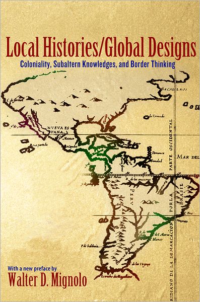 Cover for Walter D. Mignolo · Local Histories / Global Designs: Coloniality, Subaltern Knowledges, and Border Thinking - Princeton Studies in Culture / Power / History (Paperback Book) [Revised edition] (2012)