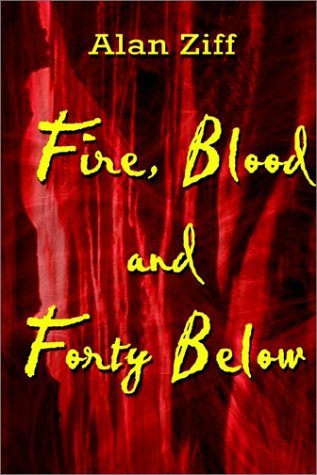 Cover for Alan Ziff · Fire, Blood and Forty Below (Taschenbuch) (2002)