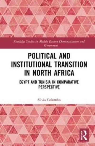 Cover for Silvia Colombo · Political and Institutional Transition in North Africa: Egypt and Tunisia in Comparative Perspective - Routledge Studies in Middle Eastern Democratization and Government (Hardcover Book) (2018)