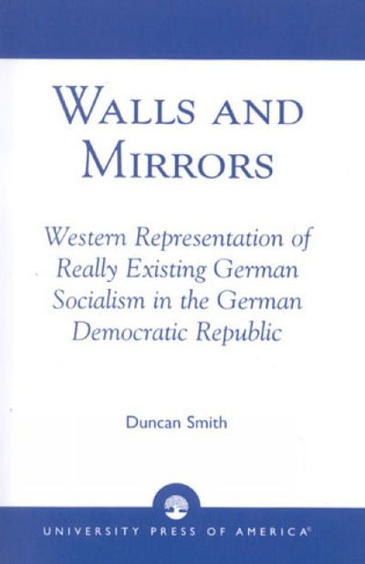 Cover for Duncan Smith · Walls and Mirrors: Western Representations of Really Existing German in the German Democratic Republic (Hardcover Book) (1988)