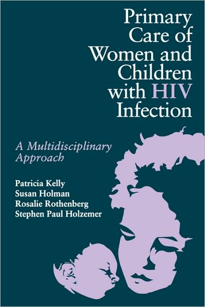 Primary Care of Women and Children with HIV Infection: A Multidisciplinary Approach - Patricia Kelly - Libros - Jones and Bartlett Publishers, Inc - 9780867207095 - 1 de diciembre de 2007