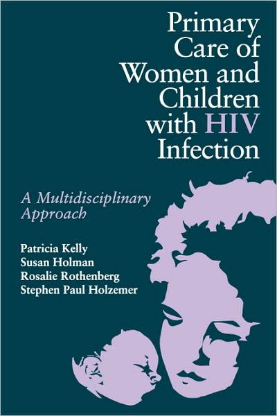 Primary Care of Women and Children with HIV Infection: A Multidisciplinary Approach - Patricia Kelly - Boeken - Jones and Bartlett Publishers, Inc - 9780867207095 - 1 december 2007