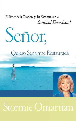 Cover for Stormie Omartian · Señor, Quiero Sentirme Restaurada: El Poder De La Oración Y Las Escrituras en La Sanidad Emocional (Paperback Book) [Spanish edition] (2002)