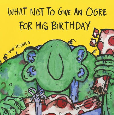 What Not To Give An Ogre For His Birthday - Will Hughes - Książki - Little Door Books - 9780992752095 - 31 lipca 2019