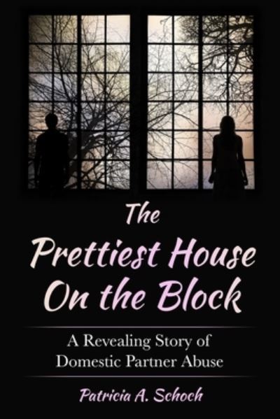 Cover for Patricia A Schoch · The Prettiest House on the Block : A Revealing Story of Domestic Partner Abuse (Paperback Book) (2020)