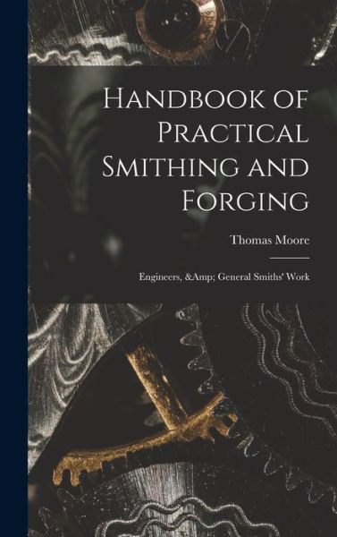 Cover for Thomas Moore · Handbook of Practical Smithing and Forging; Engineers, &amp; General Smiths' Work (Hardcover bog) (2021)