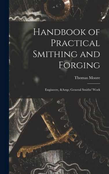 Cover for Thomas Moore · Handbook of Practical Smithing and Forging; Engineers, &amp; General Smiths' Work (Hardcover Book) (2021)