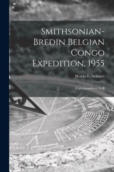 Smithsonian-Bredin Belgian Congo Expedition, 1955 - Waldo L (Waldo Lasalle) 18 Schmitt - Libros - Hassell Street Press - 9781014969095 - 10 de septiembre de 2021