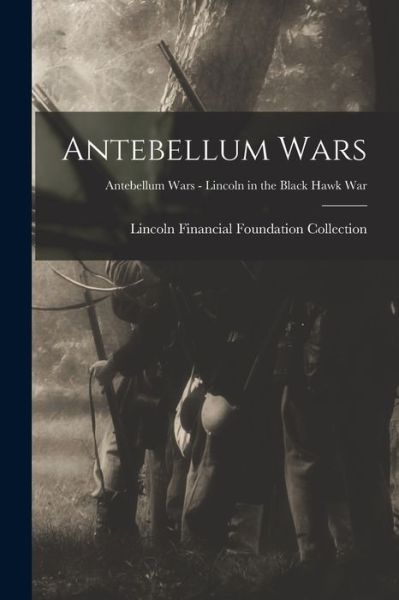 Cover for Lincoln Financial Foundation Collection · Antebellum Wars; Antebellum Wars - Lincoln in the Black Hawk War (Paperback Book) (2021)