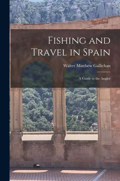 Cover for Walter Matthew Gallichan · Fishing and Travel in Spain (Book) (2022)