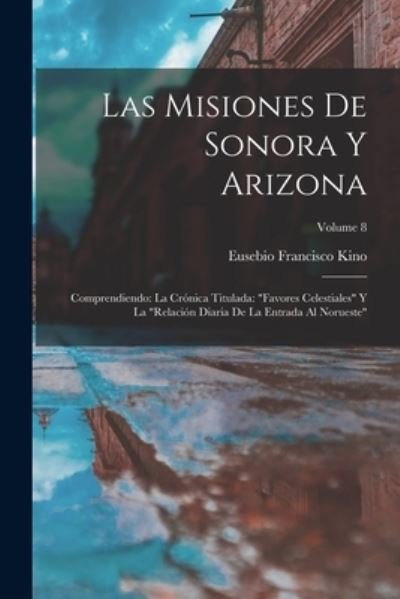 Las Misiones de Sonora y Arizona : Comprendiendo : la Crónica Titulada - Eusebio Francisco Kino - Livres - Creative Media Partners, LLC - 9781016840095 - 27 octobre 2022
