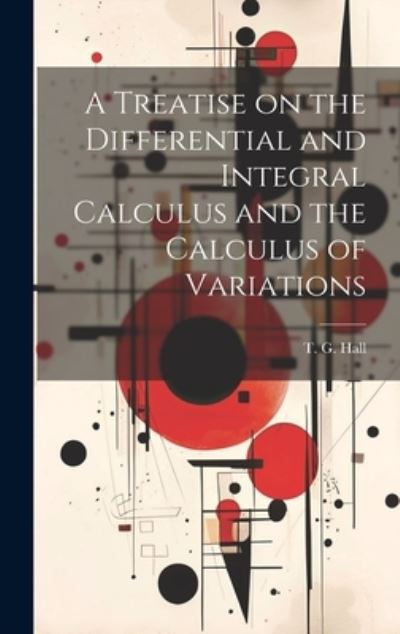 Cover for Hall T G (Thomas Grainger) · Treatise on the Differential and Integral Calculus and the Calculus of Variations (Book) (2023)