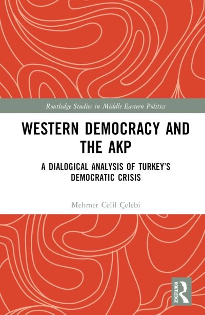 Cover for Celebi, Mehmet Celil (Abdullah Gul University, Turkey) · Western Democracy and the AKP: A Dialogical Analysis of Turkey’s Democratic Crisis - Routledge Studies in Middle Eastern Politics (Hardcover Book) (2022)
