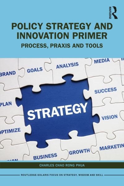 Cover for Phua, Charles Chao Rong (Chairman of Solaris Consortium, Singapore) · Policy Strategy and Innovation Primer: Process, Praxis and Tools - Routledge-Solaris Focus on Strategy, Wisdom and Skill (Paperback Book) (2023)