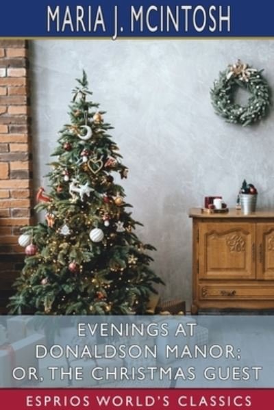 Cover for Maria J McIntosh · Evenings at Donaldson Manor; or, The Christmas Guest (Esprios Classics) (Paperback Book) (2024)