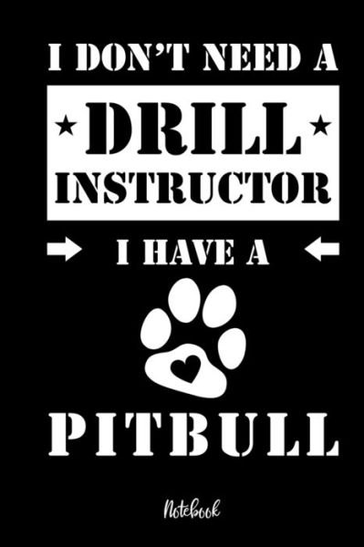 Cover for Pitbull Notebooks · I don't need a Drill Instructor I hava a Pitbull Notebook (Paperback Bog) (2019)