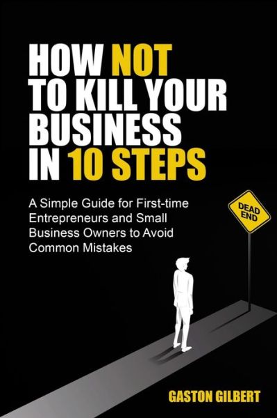 How not to kill your business in 10 steps - Gaston Gilbert - Books - Indy Pub - 9781087961095 - January 20, 2021