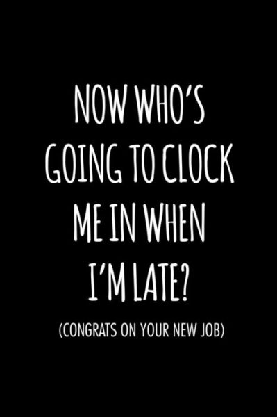 Cover for Miracle99 Press · Now who's going to clock me in when I'm late congrats on your new job (Paperback Book) (2019)