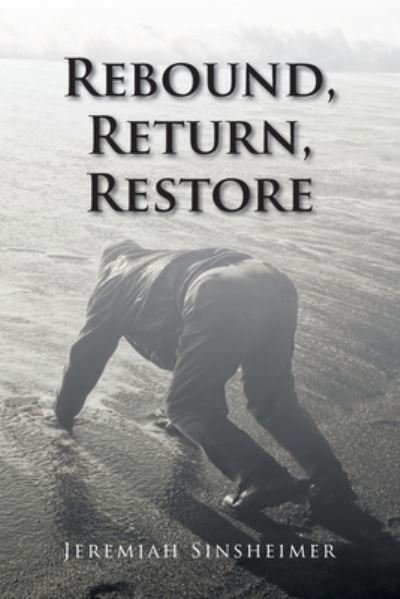 Rebound, Return, Restore - Jeremiah Sinsheimer - Books - Christian Faith Publishing, Inc - 9781098088095 - June 10, 2021