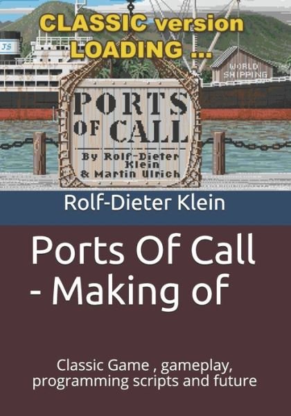 Cover for Rolf-Dieter Klein · Ports Of Call - Making of : Classic Game , gameplay, programming scripts and future (Paperback Bog) (2019)