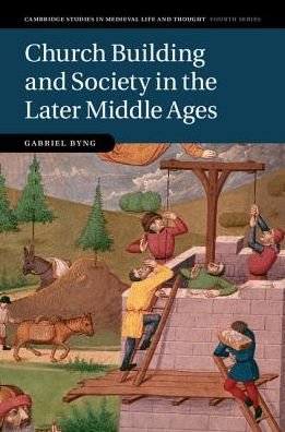 Cover for Byng, Gabriel (University of Cambridge) · Church Building and Society in the Later Middle Ages - Cambridge Studies in Medieval Life and Thought: Fourth Series (Hardcover Book) (2017)