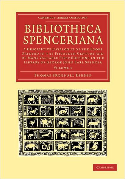 Cover for Thomas Frognall Dibdin · Bibliotheca Spenceriana: A Descriptive Catalogue of the Books Printed in the Fifteenth Century and of Many Valuable First Editions in the Library of George John Earl Spencer - Cambridge Library Collection - History of Printing, Publishing and Libraries (Taschenbuch) (2012)