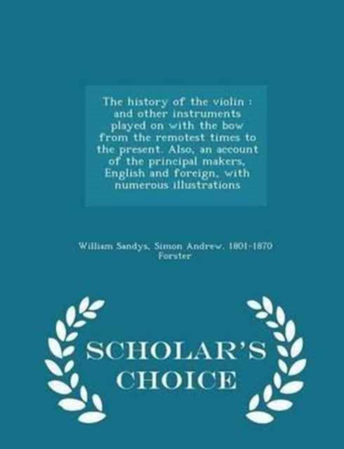 Cover for William Sandys · The History of the Violin, and Other Instruments Played on with the Bow from the Remotest Times to the Present: Also an Account of the Principal Makers, English and Foreign, with Numerous Illustrations - Cambridge Library Collection - Music (Paperback Book) (2020)