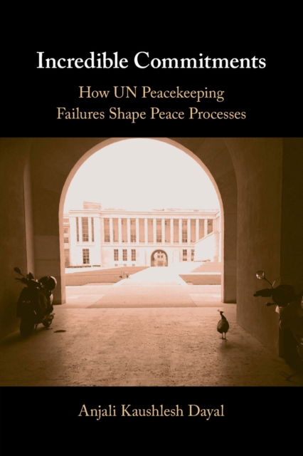 Cover for Dayal, Anjali Kaushlesh (Fordham University, New York) · Incredible Commitments: How UN Peacekeeping Failures Shape Peace Processes (Pocketbok) (2023)