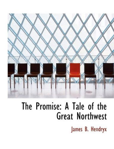 Cover for James B Hendryx · The Promise: A Tale of the Great Northwest (Hardcover Book) (2009)