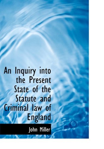 Cover for John Miller · An Inquiry into the Present State of the Statute and Criminal Law of England (Hardcover bog) (2009)