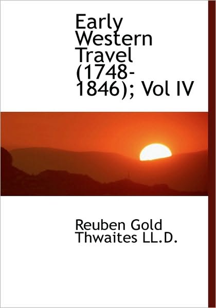 Cover for Reuben Gold Thwaites · Early Western Travel (1748-1846; Vol Iv (Hardcover Book) (2009)