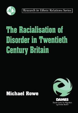 Cover for Michael Rowe · The Racialisation of Disorder in Twentieth Century Britain - Research in Ethnic Relations Series (Paperback Book) (2017)