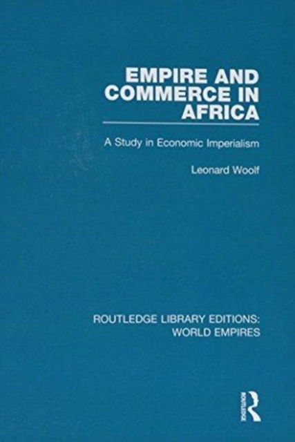 Cover for Leonard Woolf · Empire and Commerce in Africa: A Study in Economic Imperialism - Routledge Library Editions: World Empires (Hardcover Book) (2018)