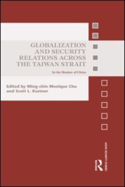 Globalization and Security Relations across the Taiwan Strait: In the shadow of China - Asian Security Studies (Hardcover Book) (2014)