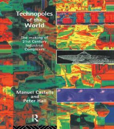 Cover for Manuel Castells · Technopoles of the World: The Making of 21st Century Industrial Complexes (Hardcover Book) (2015)