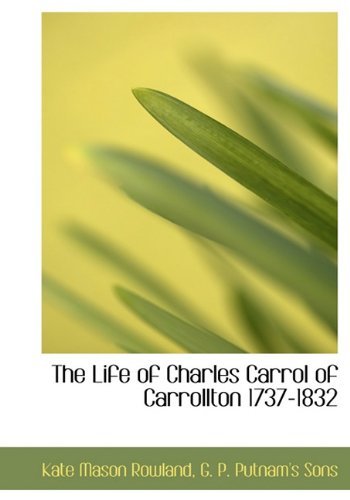 Cover for Kate Mason Rowland · The Life of Charles Carrol of Carrollton 1737-1832 (Hardcover Book) (2010)