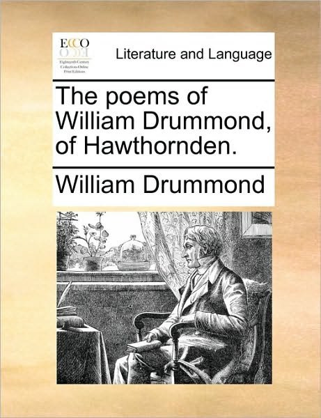 The Poems of William Drummond, of Hawthornden. - William Drummond - Kirjat - Gale Ecco, Print Editions - 9781170018095 - torstai 10. kesäkuuta 2010