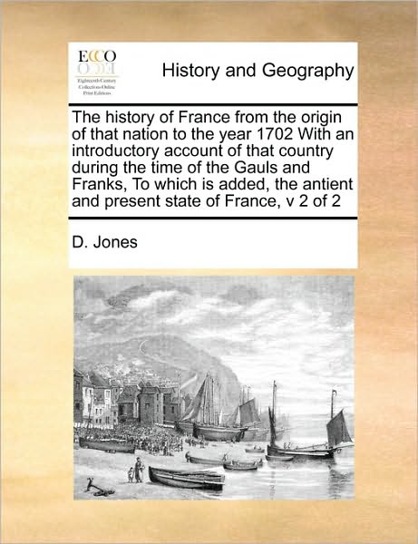 Cover for D Jones · The History of France from the Origin of That Nation to the Year 1702 with an Introductory Account of That Country During the Time of the Gauls and Franks (Paperback Book) (2010)