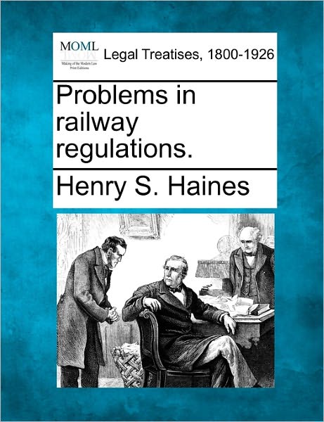 Problems in Railway Regulations. - Henry S Haines - Bücher - Gale Ecco, Making of Modern Law - 9781240139095 - 20. Dezember 2010